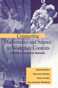 Title: Connecting Mathematics and Science to Workplace Contexts: A Guide to Curriculum Materials / Edition 1, Author: Edward Britton