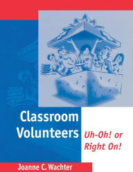 Title: Classroom Volunteers: Uh-Oh! or Right On!, Author: Joanne C. Wachter Ghio