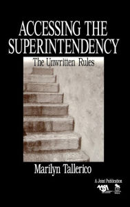 Title: Accessing the Superintendency: The Unwritten Rules / Edition 1, Author: Marilyn Tallerico