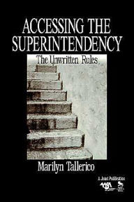 Title: Accessing the Superintendency: The Unwritten Rules / Edition 1, Author: Marilyn Tallerico