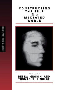 Title: Constructing the Self in a Mediated World / Edition 1, Author: Debra Mowat