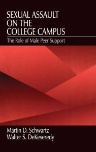 Title: Sexual Assault on the College Campus: The Role of Male Peer Support / Edition 1, Author: Martin D. Schwartz