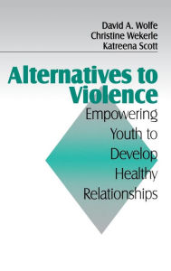 Title: Alternatives to Violence: Empowering Youth To Develop Healthy Relationships / Edition 1, Author: David A. Wolfe