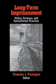 Title: Long-Term Imprisonment: Policy, Science, and Corrrectional Practice / Edition 1, Author: Timothy J. Flanagan
