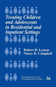 Title: Treating Children and Adolescents in Residential and Inpatient Settings / Edition 1, Author: Robert D. Lyman