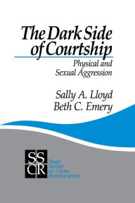 Title: The Dark Side of Courtship: Physical and Sexual Aggression / Edition 1, Author: Sally A Lloyd