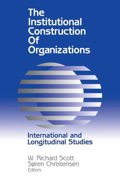 The Institutional Construction of Organizations: International and Longitudinal Studies / Edition 1