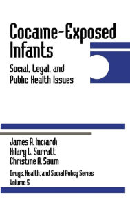 Title: Cocaine-Exposed Infants: Social, Legal, and Public Health Issues / Edition 1, Author: James A. Inciardi