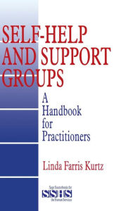 Title: Self-Help and Support Groups: A Handbook for Practitioners / Edition 1, Author: Linda Farris Kurtz