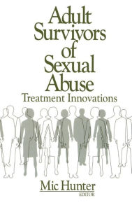 Title: Adult Survivors of Sexual Abuse: Treatment Innovations, Author: Michael G. Hunter