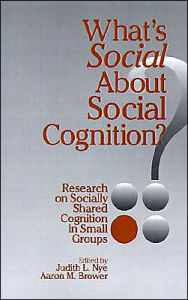 Title: What's Social about Social Cognition?: Research on Socially Shared Cognition in Small Groups / Edition 1, Author: Judith L. Nye