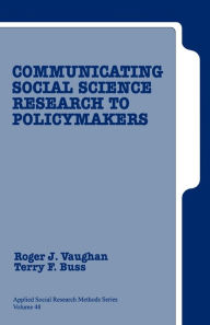 Title: Communicating Social Science Research to Policy Makers / Edition 1, Author: Roger D. Vaughan