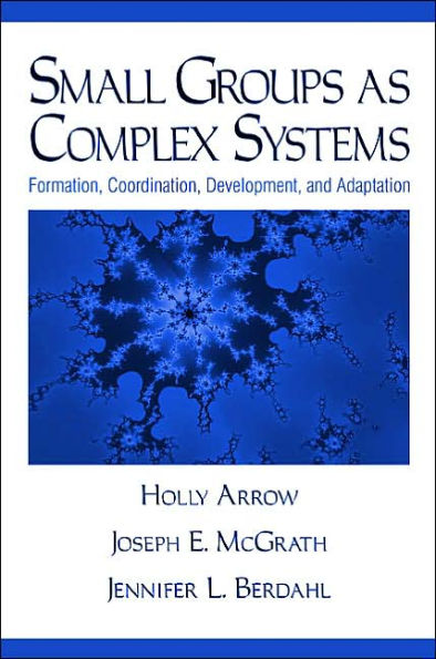 Small Groups as Complex Systems: Formation, Coordination, Development, and Adaptation / Edition 1