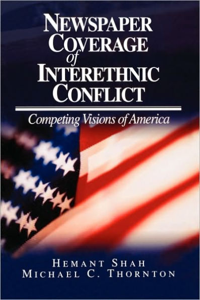 Newspaper Coverage of Interethnic Conflict: Competing Visions of America / Edition 1