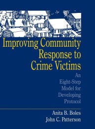 Title: Improving Community Response to Crime Victims: An Eight-Step Model for Developing Protocol, Author: Anita B. Boles