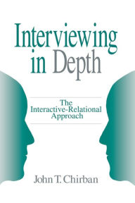 Title: Interviewing in Depth: The Interactive-Relational Approach / Edition 1, Author: John T. Chirban