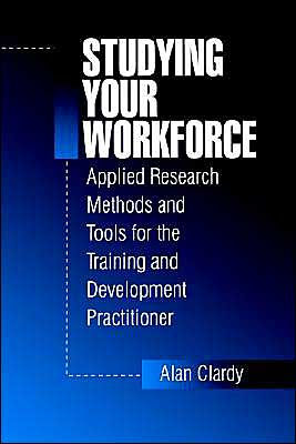 Studying Your Workforce: Applied Research Methods and Tools for the Training and Development Practitioner / Edition 1