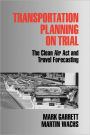 Transportation Planning on Trial: The Clean Air Act and Travel Forecasting / Edition 1