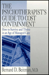 Title: The Psychotherapist's Guide to Cost Containment: How To Survive and Thrive in an Age of Managed Care / Edition 1, Author: Bernard Beitman