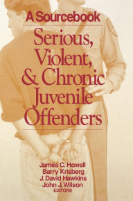 Title: Serious, Violent, and Chronic Juvenile Offenders: A Sourcebook / Edition 1, Author: Barry Krisberg