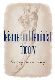 Title: Leisure and Feminist Theory / Edition 1, Author: Betsy M Wearing