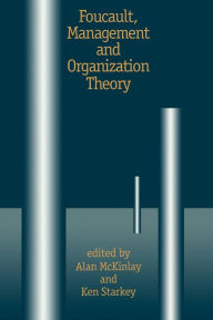 Title: Foucault, Management and Organization Theory: From Panopticon to Technologies of Self / Edition 1, Author: Alan McKinlay