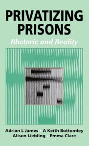 Title: Privatizing Prisons: Rhetoric and Reality / Edition 1, Author: Adrian L James