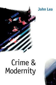 Title: Crime and Modernity: Continuities in Left Realist Criminology / Edition 1, Author: John Lea