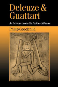 Title: Deleuze and Guattari: An Introduction to the Politics of Desire / Edition 1, Author: Philip Goodchild