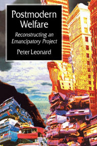 Title: Postmodern Welfare: Reconstructing an Emancipatory Project / Edition 1, Author: Peter Leonard