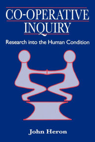 Title: Co-Operative Inquiry: Research into the Human Condition / Edition 1, Author: John Heron
