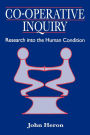 Co-Operative Inquiry: Research into the Human Condition / Edition 1