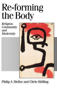 Title: Re-forming the Body: Religion, Community and Modernity / Edition 1, Author: Philip A Mellor