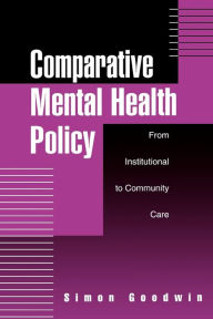 Title: Comparative Mental Health Policy: From Institutional to Community Care / Edition 1, Author: Simon Goodwin