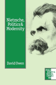 Title: Nietzsche, Politics and Modernity / Edition 1, Author: David Owen