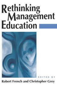 Title: Rethinking Management Education / Edition 1, Author: Robert French