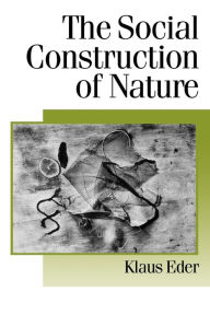 Title: The Social Construction of Nature: A Sociology of Ecological Enlightenment / Edition 1, Author: Klaus Eder