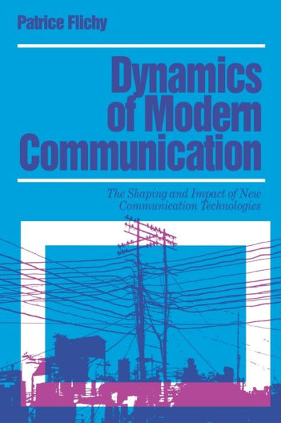 Dynamics of Modern Communication: The Shaping and Impact of New Communication Technologies