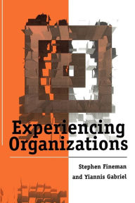 Title: Experiencing Organizations / Edition 1, Author: Stephen Fineman