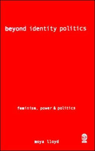 Title: Beyond Identity Politics: Feminism, Power and Politics, Author: Moya Lloyd