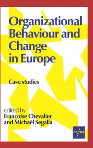 Title: Organizational Behaviour and Change in Europe: Case Studies / Edition 1, Author: Francoise Chevalier