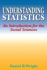 Title: Understanding Statistics: An Introduction for the Social Sciences / Edition 1, Author: Daniel B. Wright