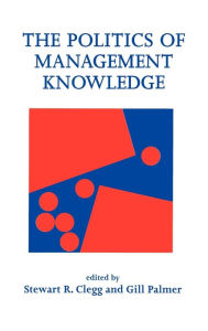 Title: The Politics of Management Knowledge / Edition 1, Author: Stewart R Clegg