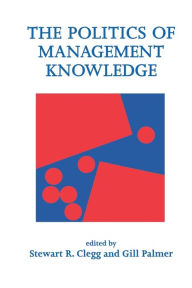 Title: The Politics of Management Knowledge / Edition 1, Author: Stewart R Clegg