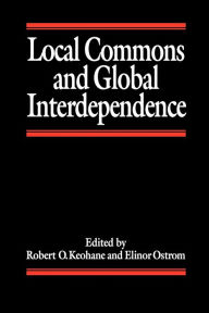 Title: Local Commons and Global Interdependence / Edition 1, Author: Robert Keohane