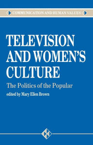 Title: Television and Women's Culture: The Politics of the Popular / Edition 1, Author: Mary Ellen Brown