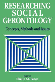 Title: Researching Social Gerontology: Concepts, Methods and Issues / Edition 1, Author: Sheila Peace