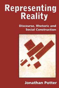 Title: Representing Reality: Discourse, Rhetoric and Social Construction / Edition 1, Author: Jonathan Potter