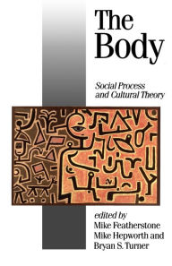 Title: The Body: Social Process and Cultural Theory / Edition 1, Author: Mike Featherstone
