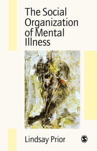 Title: The Social Organization of Mental Illness / Edition 1, Author: Lindsay Prior